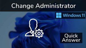 Read more about the article How to Change Administrator on Windows 11